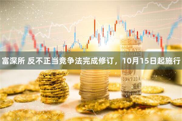 富深所 反不正当竞争法完成修订，10月15日起施行